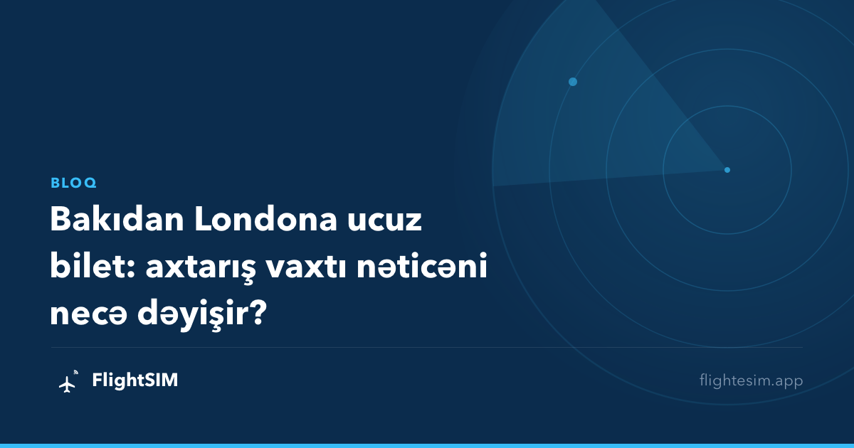 Bakıdan Londona ucuz bilet: axtarış vaxtı nəticəni necə dəyişir?