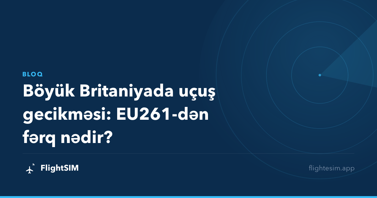 Böyük Britaniyada uçuş gecikməsi: EU261-dən fərq nədir?