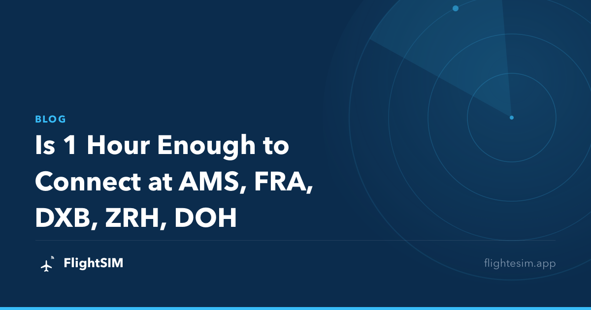 Is 1 Hour Enough to Connect at AMS, FRA, DXB, ZRH, DOH