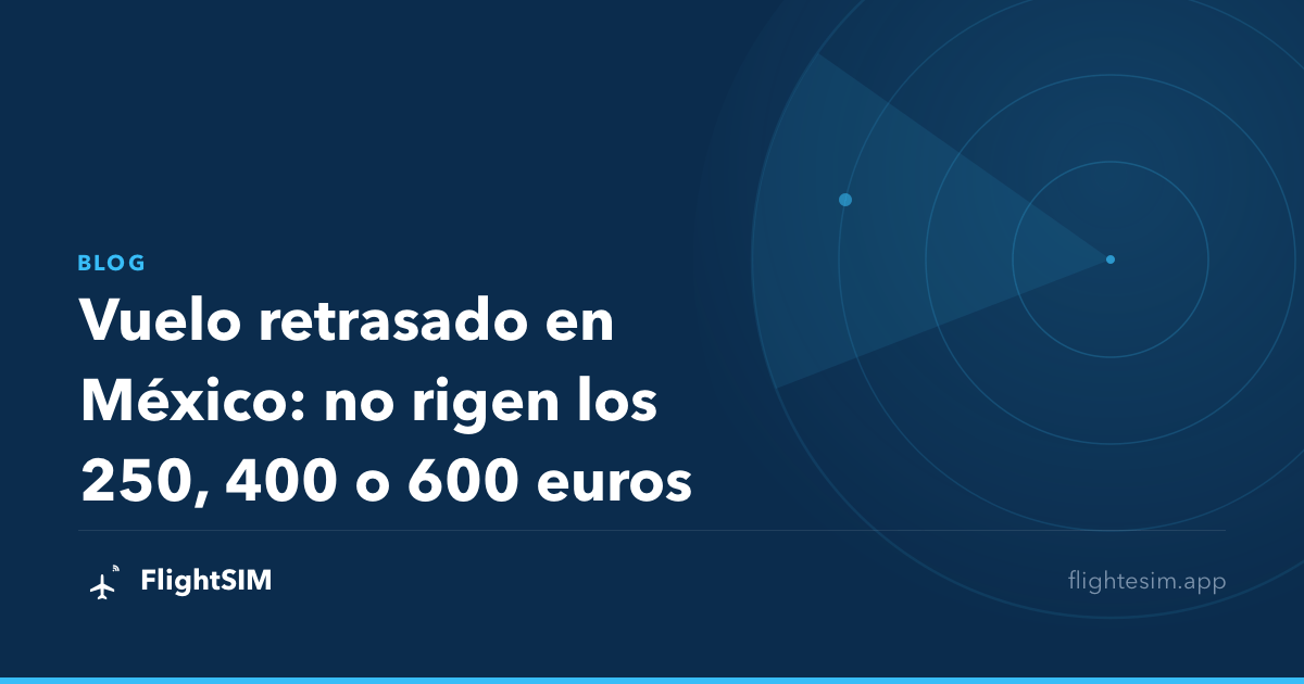 Vuelo retrasado en México: no rigen los 250, 400 o 600 euros