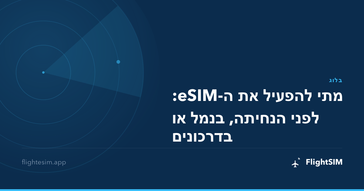 מתי להפעיל את ה-eSIM: לפני הנחיתה, בנמל או בדרכונים