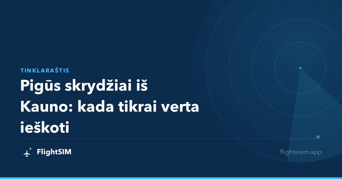 Pigūs skrydžiai iš Kauno: kada tikrai verta ieškoti