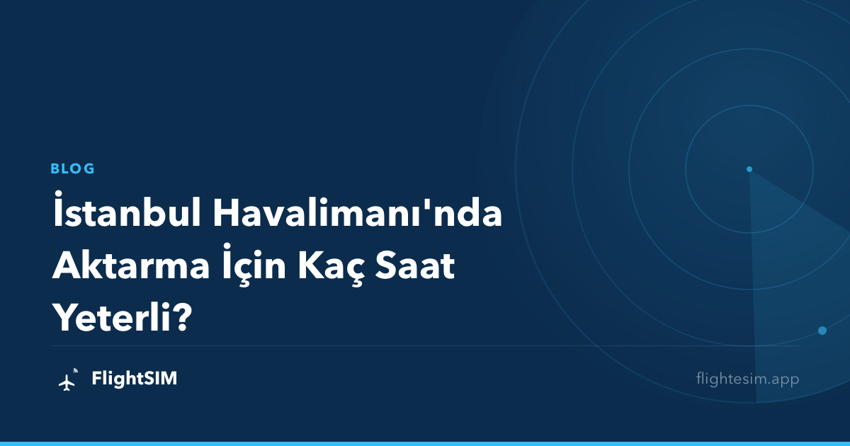 İstanbul Havalimanı'nda Aktarma İçin Kaç Saat Yeterli?